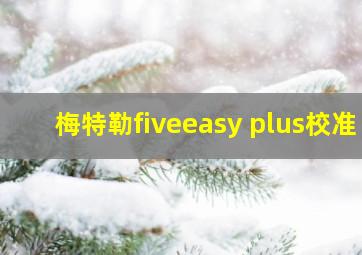 梅特勒fiveeasy plus校准